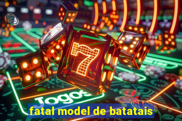 fatal model de batatais